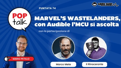 Pop Talk 74, la nuova puntata su Marvel's Wasterlanders con Marco Mete e Daniele "Il Rinoceronte" Dacco