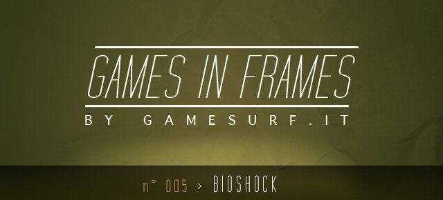 GAMES IN FRAMES n°005 - Bioshock