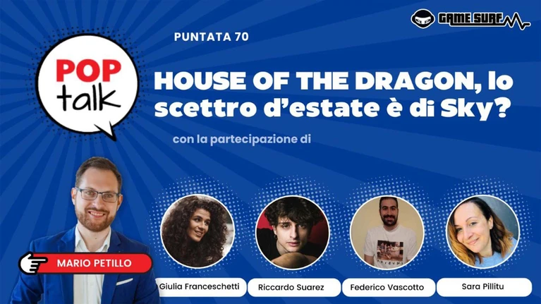Pop Talk 70 la nuova puntata su House of the Dragon con Giulia Franceschetti Riccardo Suarez Sara Pillitu e Federico Vascotto